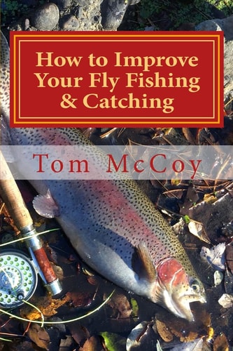 'How to Improve Your Fly Fishing and Catching 30 Fly Fishing Tips and Tactics' by Tom McCoy